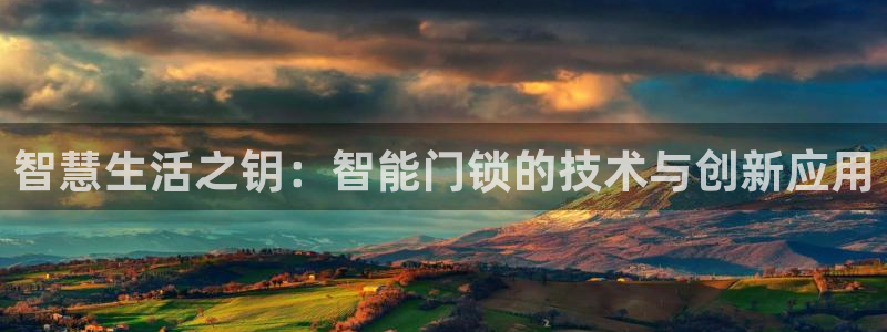利记 官网：智慧生活之钥：智能门锁的技术与创新应用