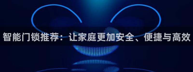 万利记菜单价格查询官网：智能门锁推荐：让家庭更加安全、便捷与