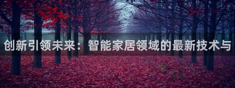 利记国际线址官网：创新引领未来：智能家居领域的最新技术与