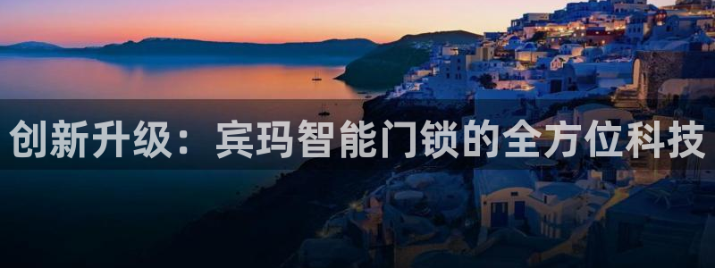 利记官网加盟：创新升级：宾玛智能门锁的全方位科技