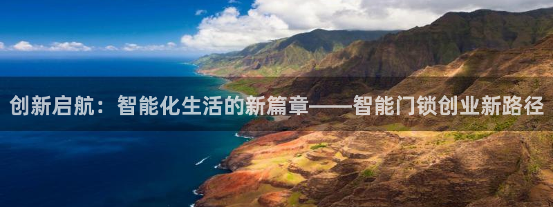 利记官网app下载网址：创新启航：智能化生活的新篇章——智能