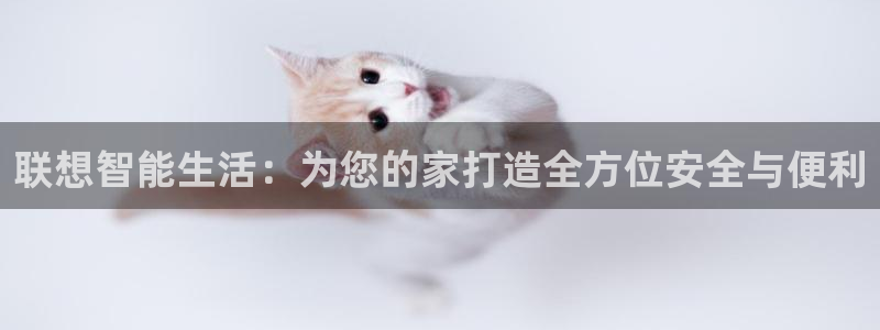 澳门大利来记官网：联想智能生活：为您的家打造全方位安全与便利