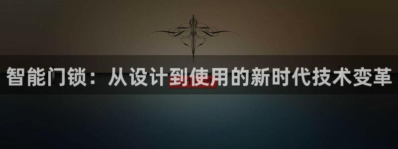 利记平台官网：智能门锁：从设计到使用的新时代技术变革