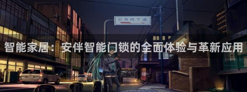 澳门大利来记官网：智能家居：安伴智能门锁的全面体验与革新应用