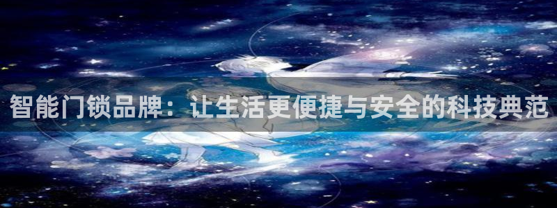 利记买球官网：智能门锁品牌：让生活更便捷与安全的科技典范