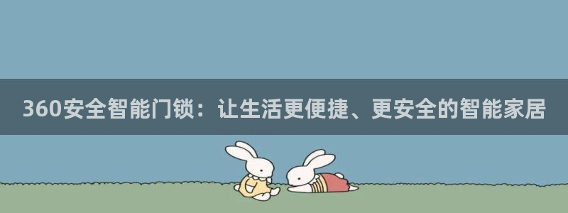 利记网址注册官网：360安全智能门锁：让生活更便捷、更安全的