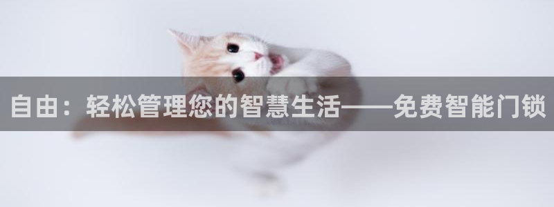 利记国际官网：自由：轻松管理您的智慧生活——免费智能门锁