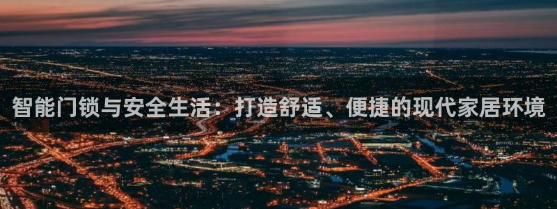 利记官网平台入口：智能门锁与安全生活：打造舒适、便捷的现代家