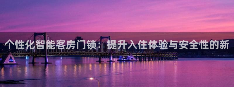 利记国际官网：个性化智能客房门锁：提升入住体验与安全性的新
