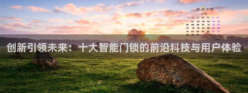 香港利记集团官网招聘：创新引领未来：十大智能门锁的前沿科技与