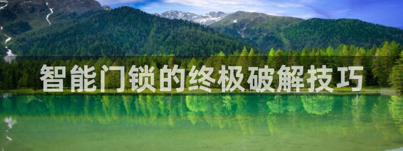 利记官网是多少：智能门锁的终极破解技巧