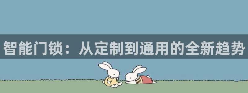 sbo利记体育官网注册：智能门锁：从定制到通用的全新趋势
