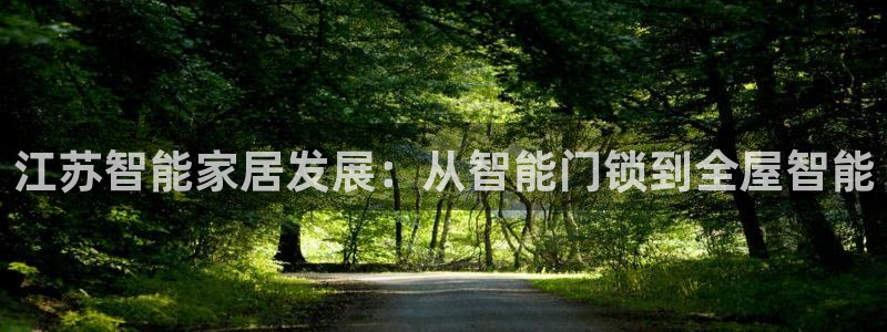 利记亚洲官网：江苏智能家居发展：从智能门锁到全屋智能