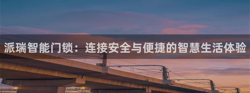 利记官网登录：派瑞智能门锁：连接安全与便捷的智慧生活体验